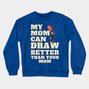 My Mom Can Draw Better Than Your Mom Crewneck Sweatshirt